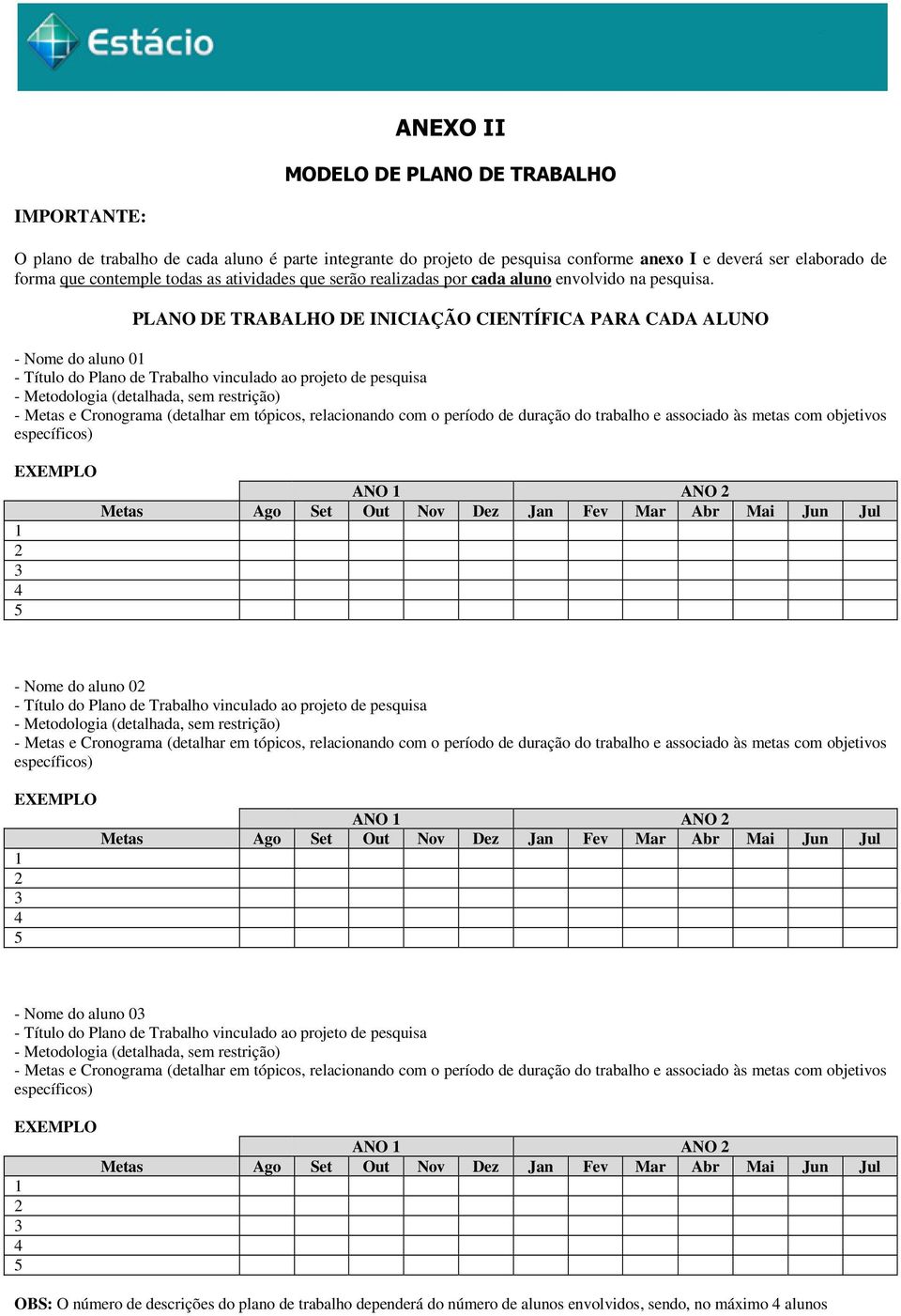 PLANO DE TRABALHO DE INICIAÇÃO CIENTÍFICA PARA CADA ALUNO - Nome do aluno 01 - Título do Plano de Trabalho vinculado ao projeto de pesquisa - Metodologia (detalhada, sem restrição) - Metas e