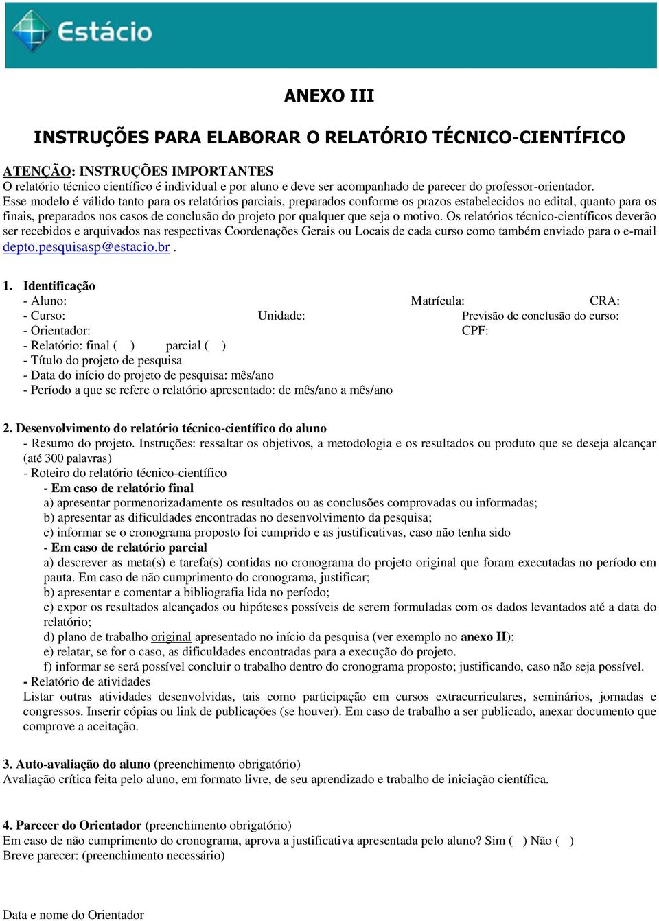 Esse modelo é válido tanto para os relatórios parciais, preparados conforme os prazos estabelecidos no edital, quanto para os finais, preparados nos casos de conclusão do projeto por qualquer que