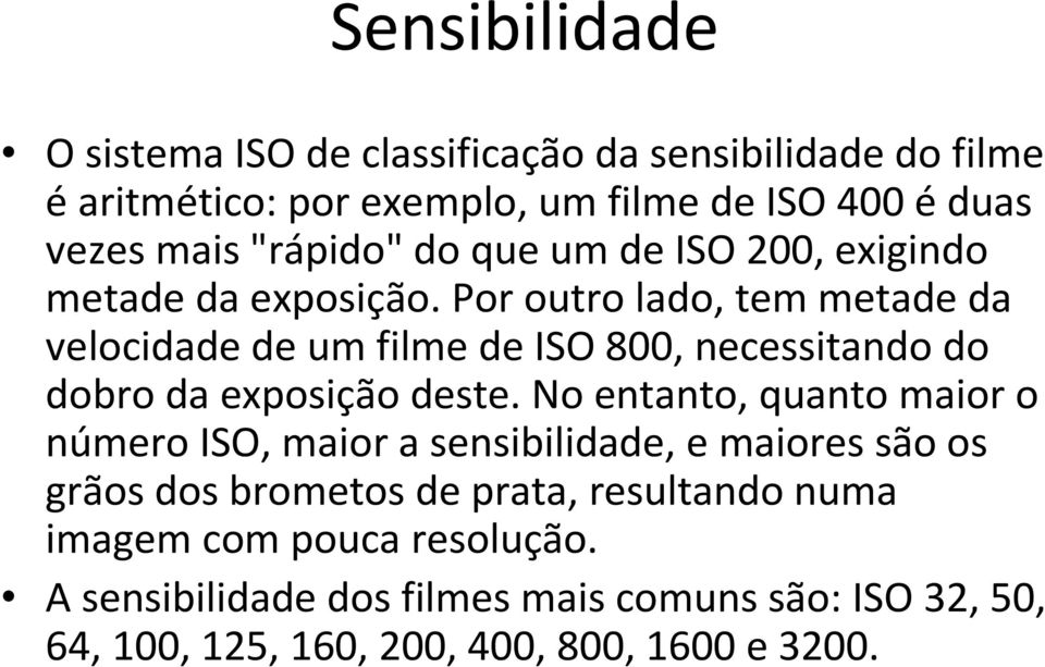 Por outro lado, tem metade da velocidade de um filme de ISO 800, necessitando do dobro da exposição deste.