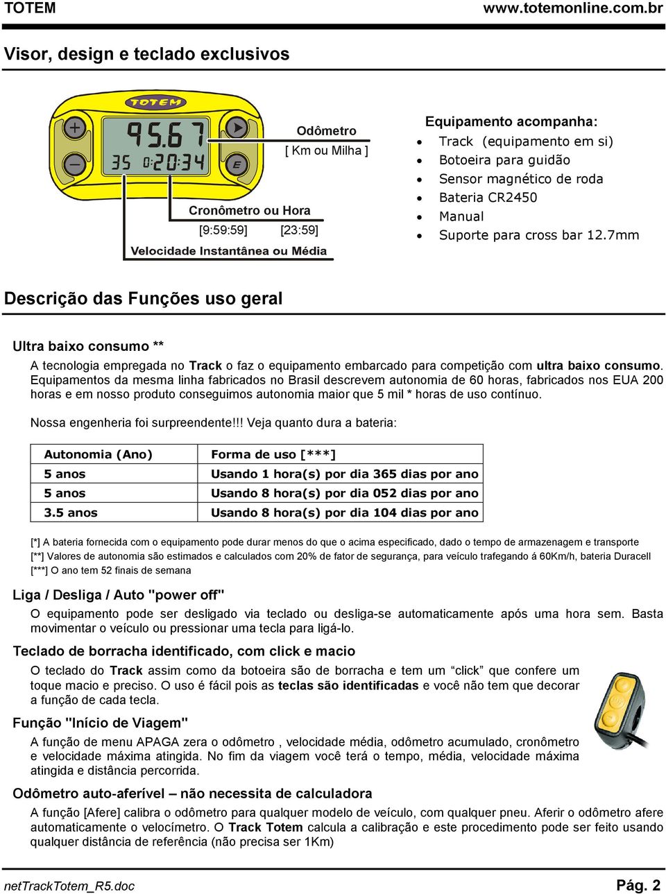 7mm Descrição das Funções uso geral Ultra baixo consumo ** A tecnologia empregada no Track o faz o equipamento embarcado para competição com ultra baixo consumo.