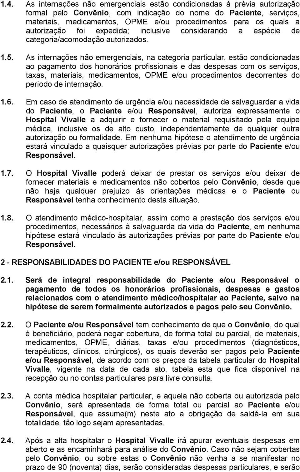 As internações não emergenciais, na categoria particular, estão condicionadas ao pagamento dos honorários profissionais e das despesas com os serviços, taxas, materiais, medicamentos, OPME e/ou