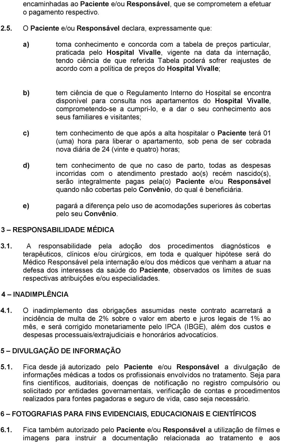 ciência de que referida Tabela poderá sofrer reajustes de acordo com a política de preços do Hospital Vivalle; b) tem ciência de que o Regulamento Interno do Hospital se encontra disponível para