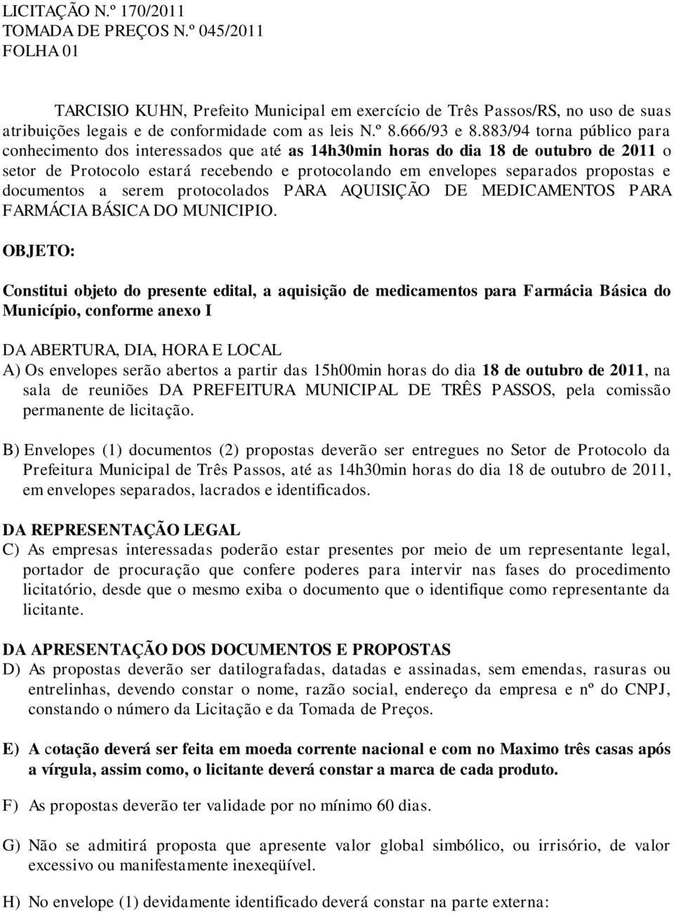 883/94 torna público para conhecimento dos interessados que até as 14h30min horas do dia 18 de outubro de 2011 o setor de Protocolo estará recebendo e protocolando em envelopes separados propostas e