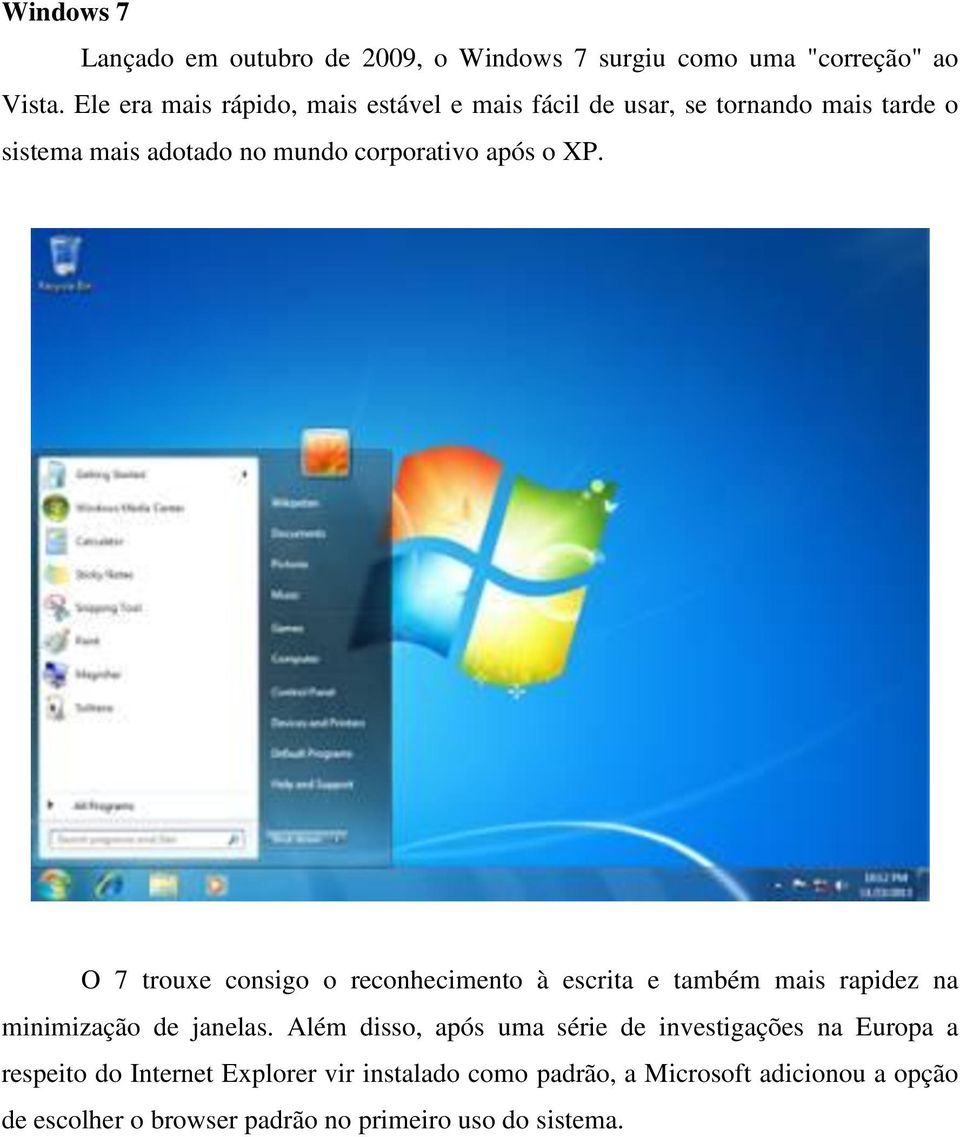 o XP. O 7 trouxe consigo o reconhecimento à escrita e também mais rapidez na minimização de janelas.