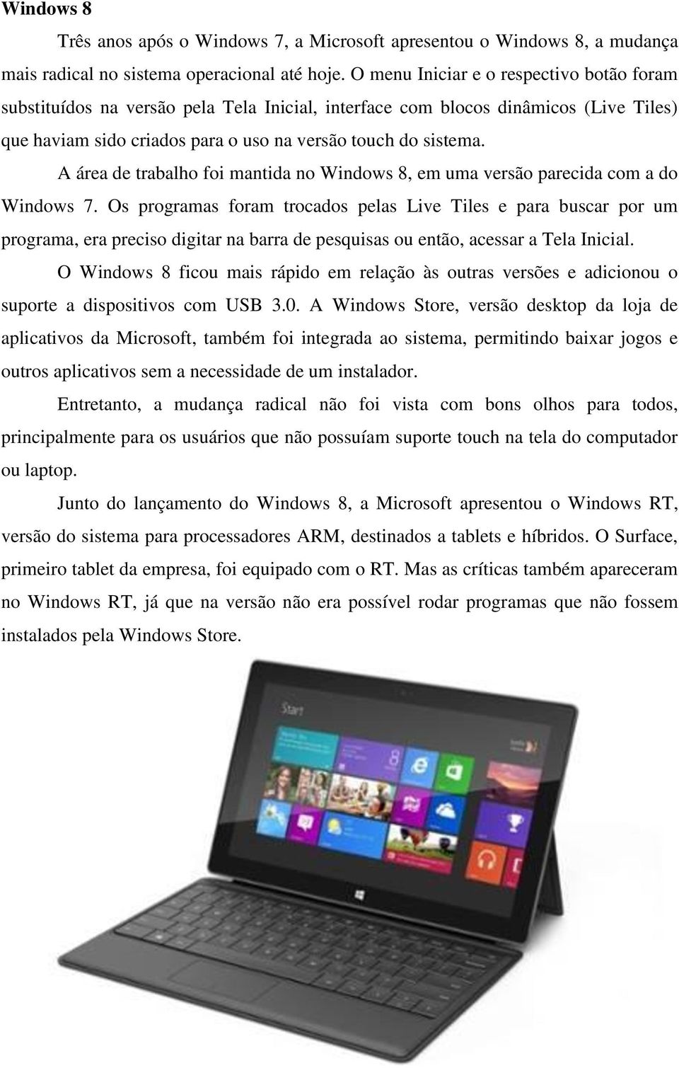 A área de trabalho foi mantida no Windows 8, em uma versão parecida com a do Windows 7.