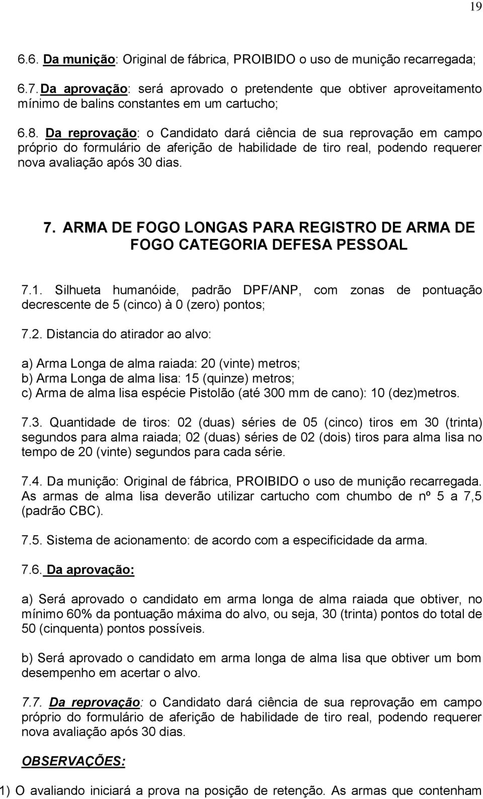 ARMA DE FOGO LONGAS PARA REGISTRO DE ARMA DE FOGO CATEGORIA DEFESA PESSOAL 7.1. Silhueta humanóide, padrão DPF/ANP, com zonas de pontuação decrescente de 5 (cinco) à 0 (zero) pontos; 7.2.