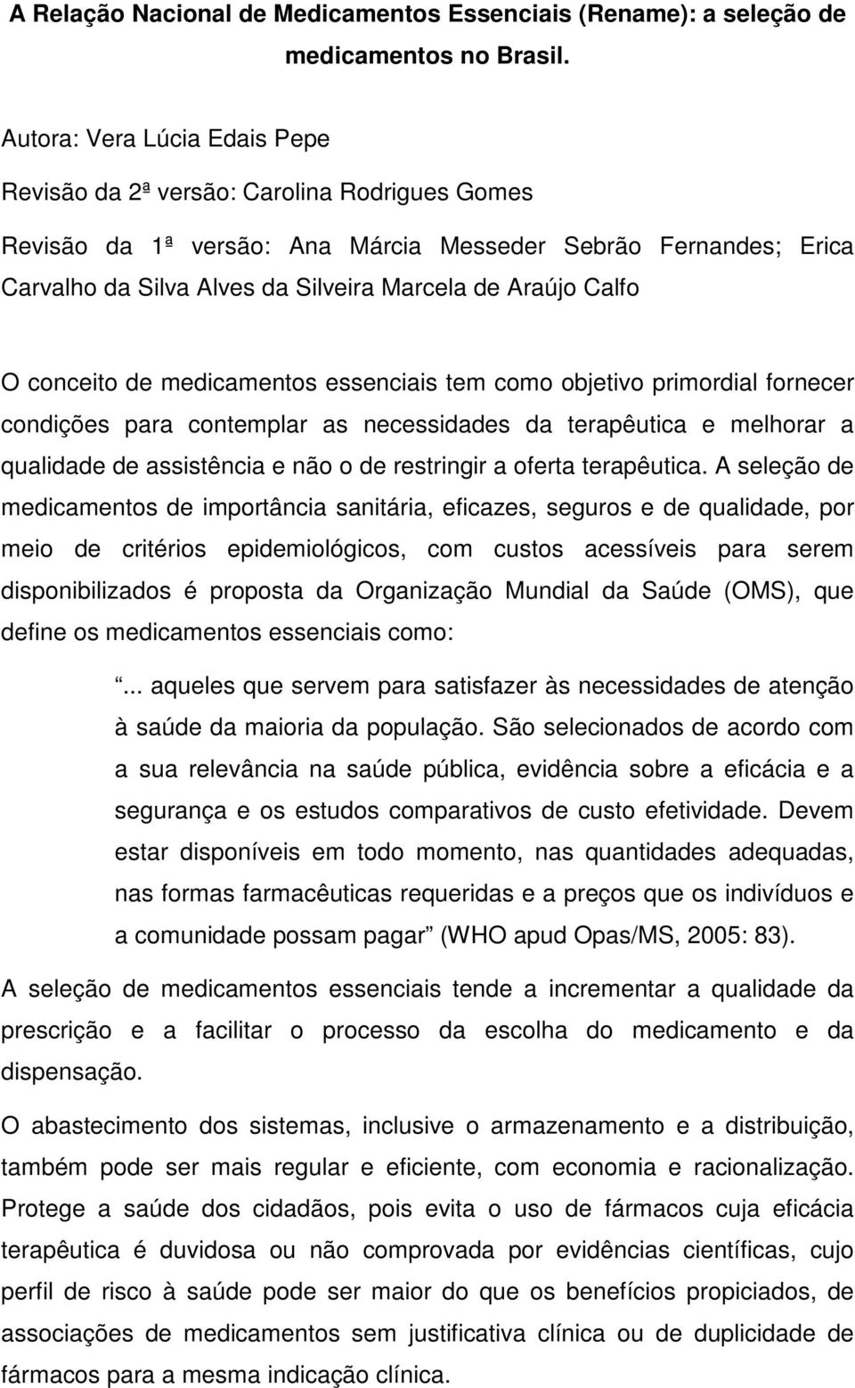 Calfo O conceito de medicamentos essenciais tem como objetivo primordial fornecer condições para contemplar as necessidades da terapêutica e melhorar a qualidade de assistência e não o de restringir