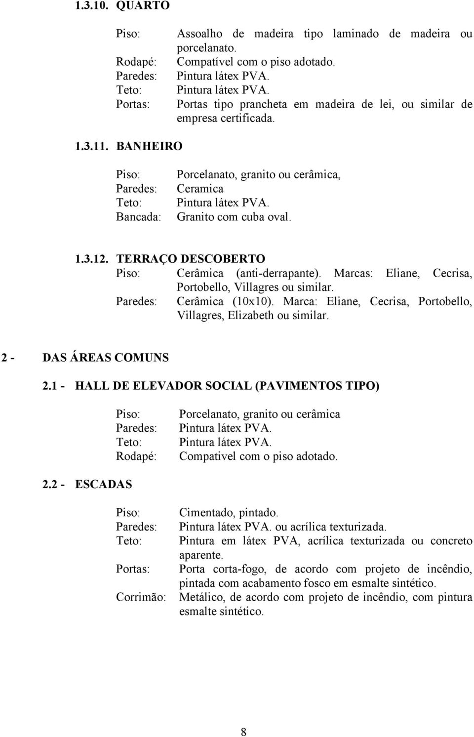 Marca: Eliane, Cecrisa, Portobello, Villagres, Elizabeth ou similar. 2 - DAS ÁREAS COMUNS 2.1 - HALL DE ELEVADOR SOCIAL (PAVIMENTOS TIPO) Porcelanato, granito ou cerâmica 2.