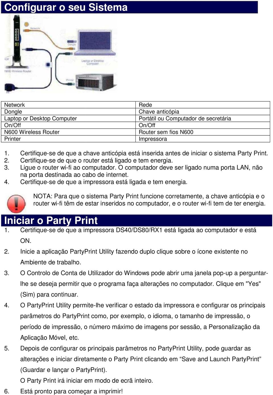 O computador deve ser ligado numa porta LAN, não na porta destinada ao cabo de internet. 4. Certifique-se de que a impressora está ligada e tem energia.