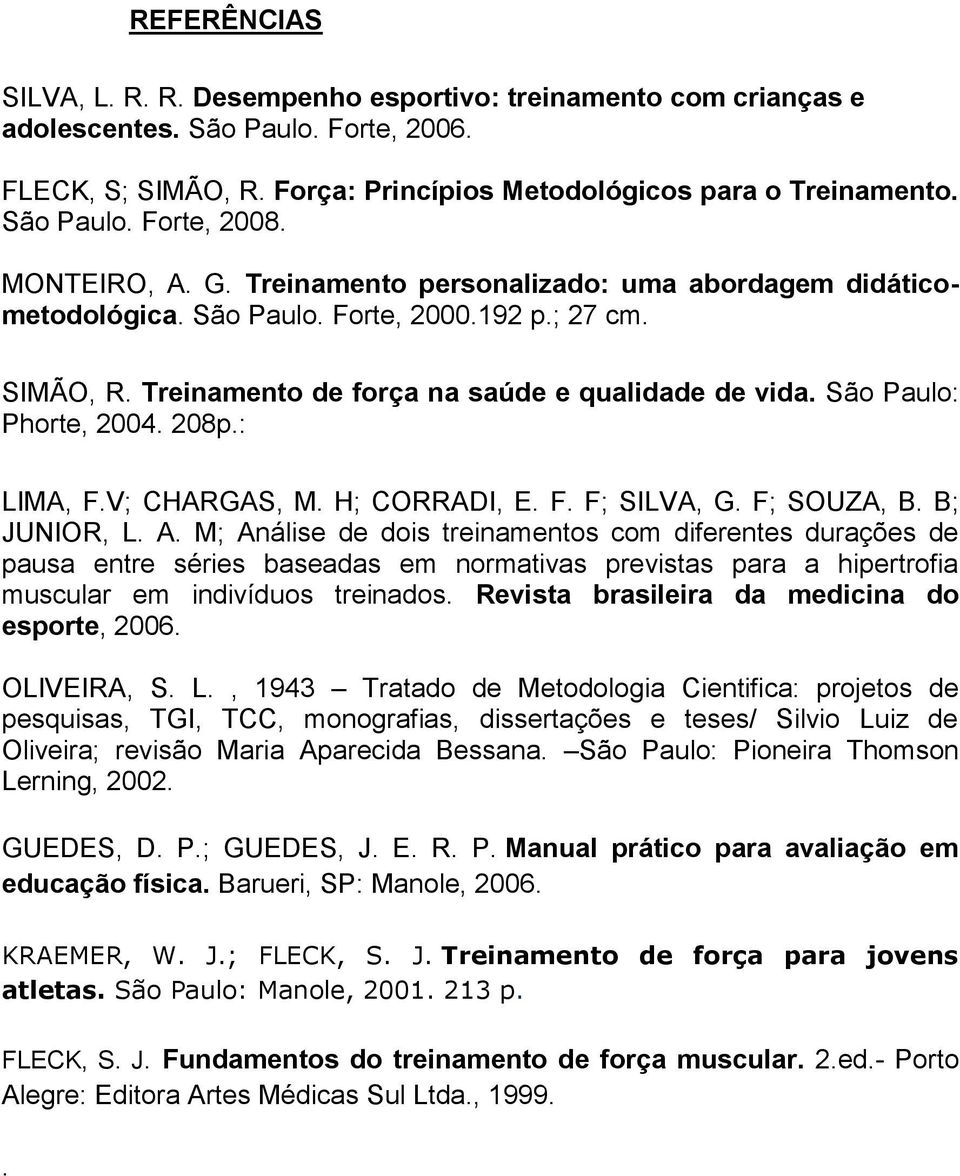 São Paulo: Phorte, 2004. 208p.: LIMA, F.V; CHARGAS, M. H; CORRADI, E. F. F; SILVA, G. F; SOUZA, B. B; JUNIOR, L. A.