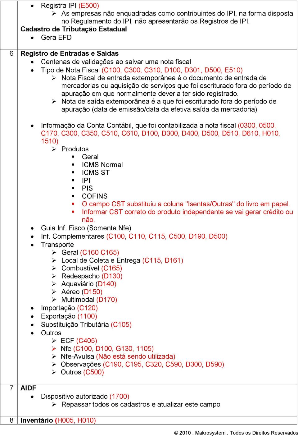 entrada extemporânea é o documento de entrada de mercadorias ou aquisição de serviços que foi escriturado fora do período de apuração em que normalmente deveria ter sido registrado.