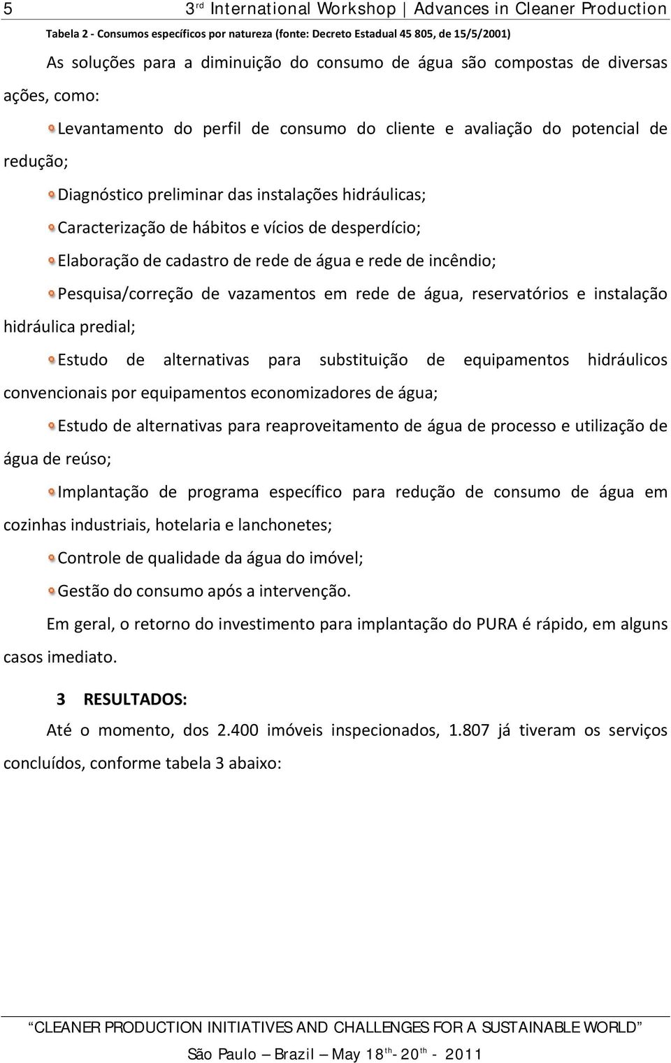 de água e rede de incêndio; Pesquisa/correção de vazamentos em rede de água, reservatórios e instalação hidráulica predial; Estudo de alternativas para substituição de equipamentos hidráulicos