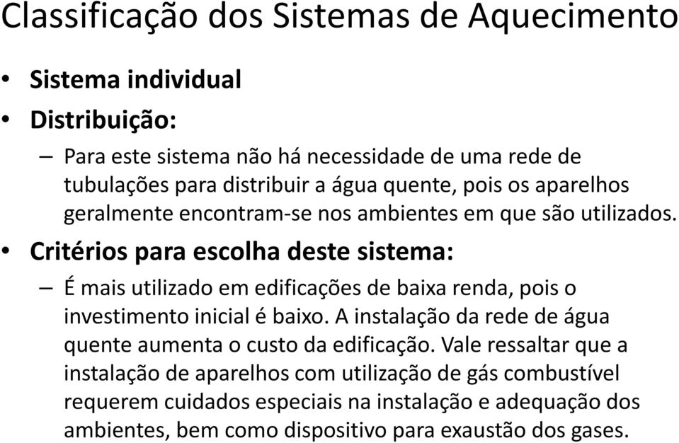 Critérios para escolha deste sistema: É mais utilizado em edificações de baixa renda, pois o investimento inicial é baixo.