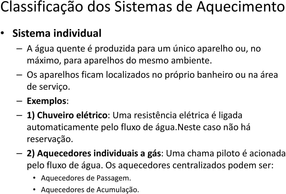 Exemplos: 1) Chuveiro elétrico: Uma resistência elétrica é ligada automaticamente pelo fluxo de água.neste caso não há reservação.