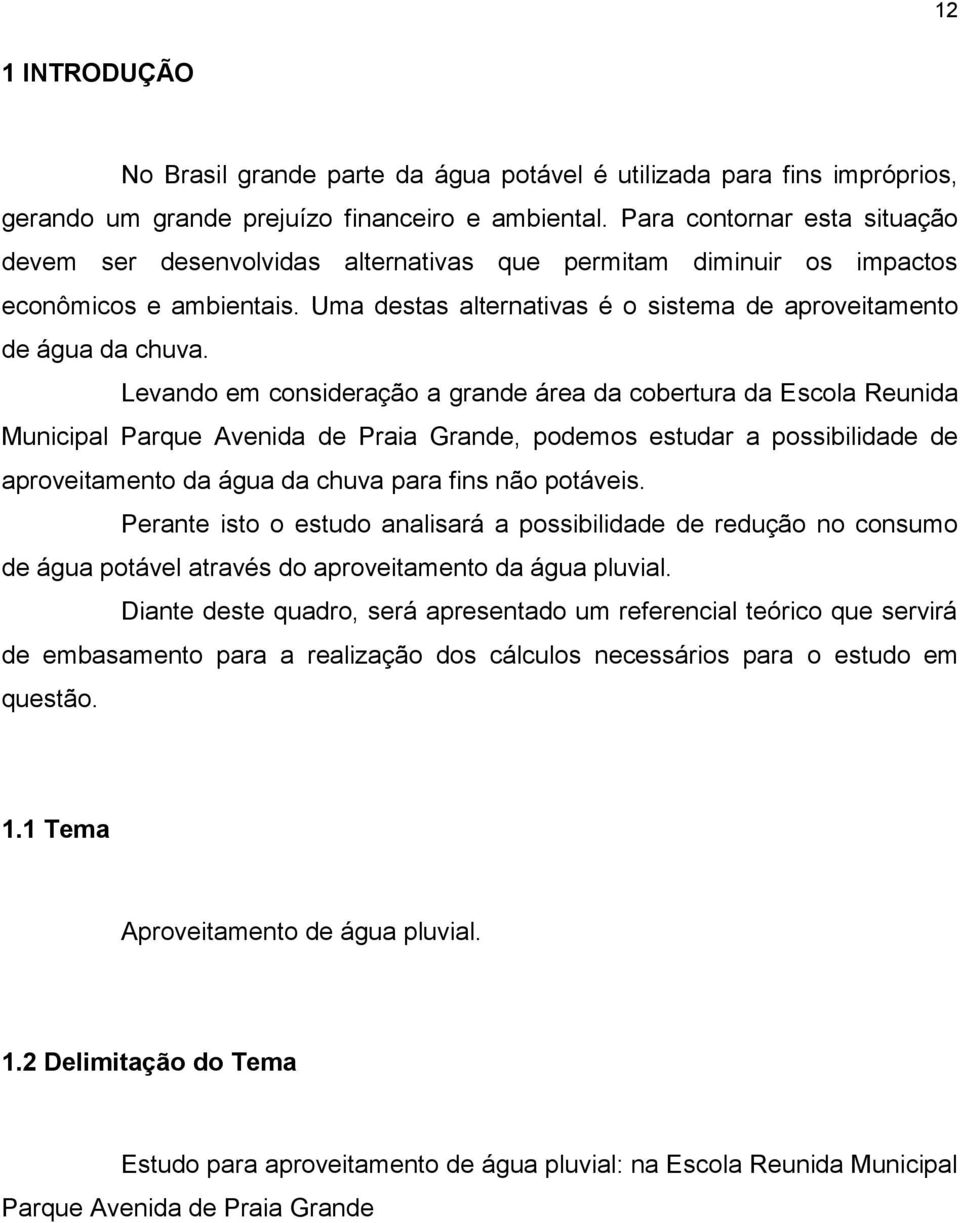 Levando em consideração a grande área da cobertura da Escola Reunida Municipal Parque Avenida de Praia Grande, podemos estudar a possibilidade de aproveitamento da água da chuva para fins não