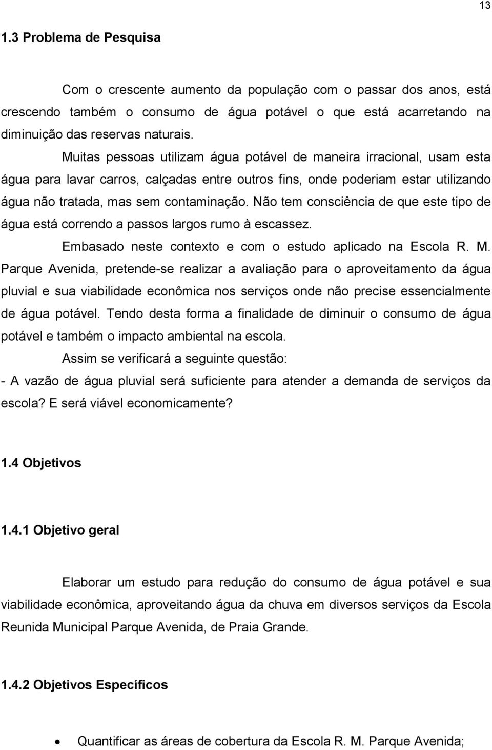 Não tem consciência de que este tipo de água está correndo a passos largos rumo à escassez. Embasado neste contexto e com o estudo aplicado na Escola R. M.