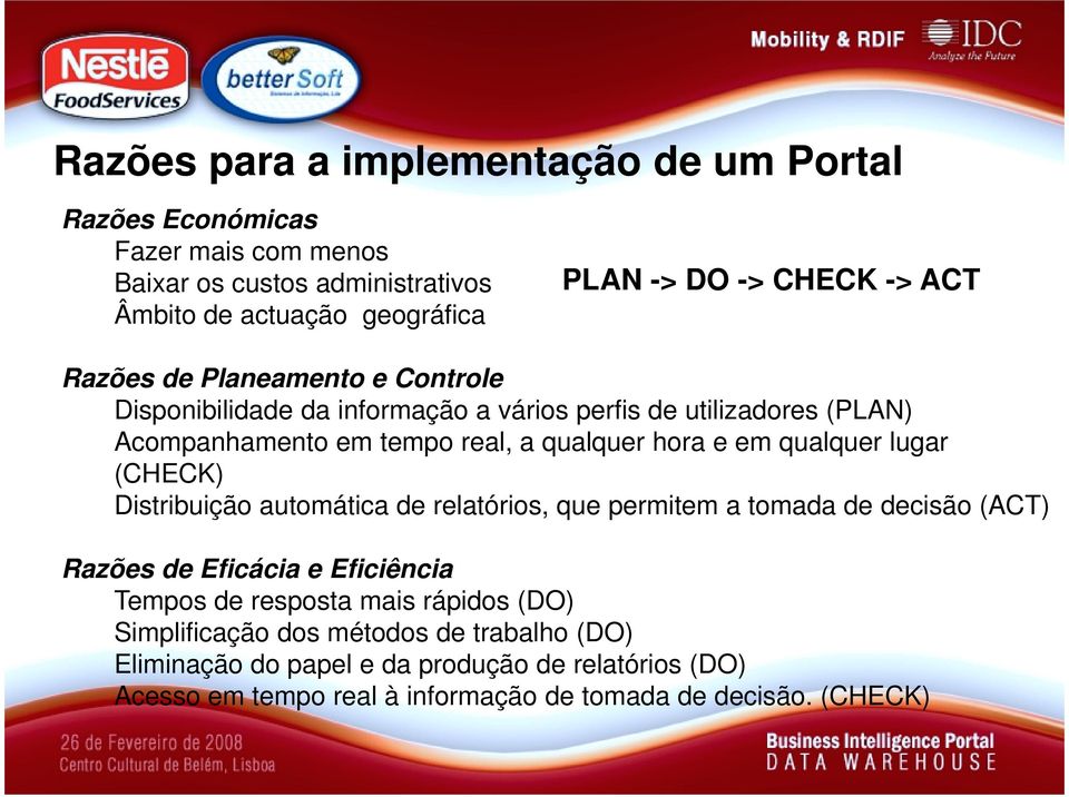 qualquer lugar (CHECK) Distribuição automática de relatórios, que permitem a tomada de decisão (ACT) Razões de Eficácia e Eficiência Tempos de resposta mais