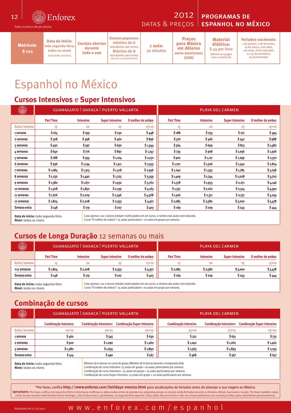 pagos com a matrícula) Feriados nacionais: 1 de janeiro, 6 de fevereiro, 19 de março, 6 de abril, 1 de maio, 16 de setembro, 2 e 19 de novembro, 25 de dezembro Espanhol no México Cursos Intensivos e