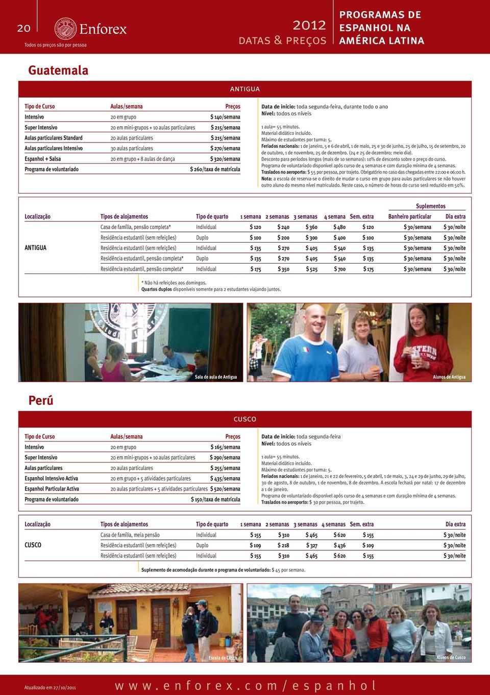 Programa de voluntariado $ 260/taxa de matrícula Data de início: toda segunda-feira, durante todo o ano 1 aula= 55 minutos. Material didático incluído. Máximo de estudantes por turma: 5.