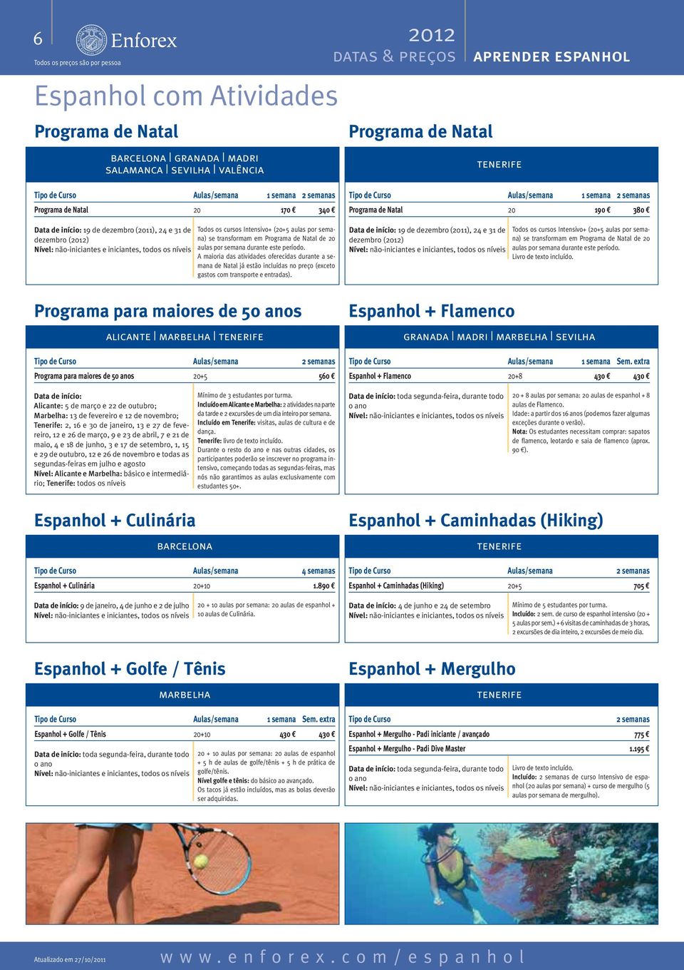 durante este período. A maioria das atividades oferecidas durante a semana de Natal já estão incluídas no preço (exceto gastos com transporte e entradas).