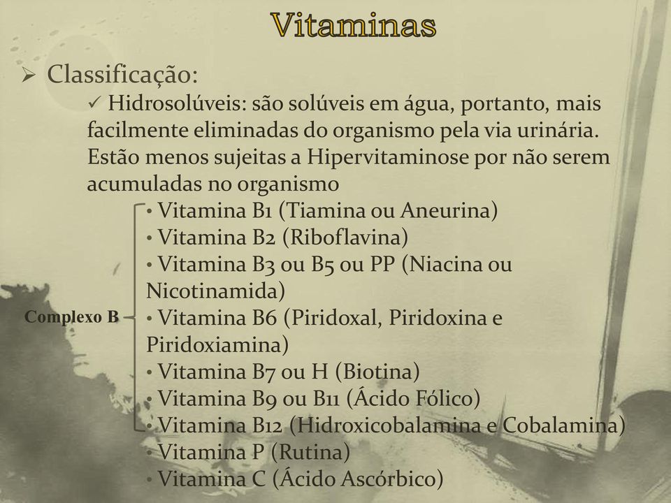(Riboflavina) Vitamina B3 ou B5 ou PP (Niacina ou Complexo B Nicotinamida) Vitamina B6 (Piridoxal, Piridoxina e Piridoxiamina)