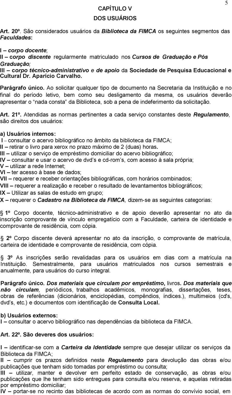 técnico-administrativo e de apoio da Sociedade de Pesquisa Educacional e Cultural Dr. Aparício Carvalho. Parágrafo único.