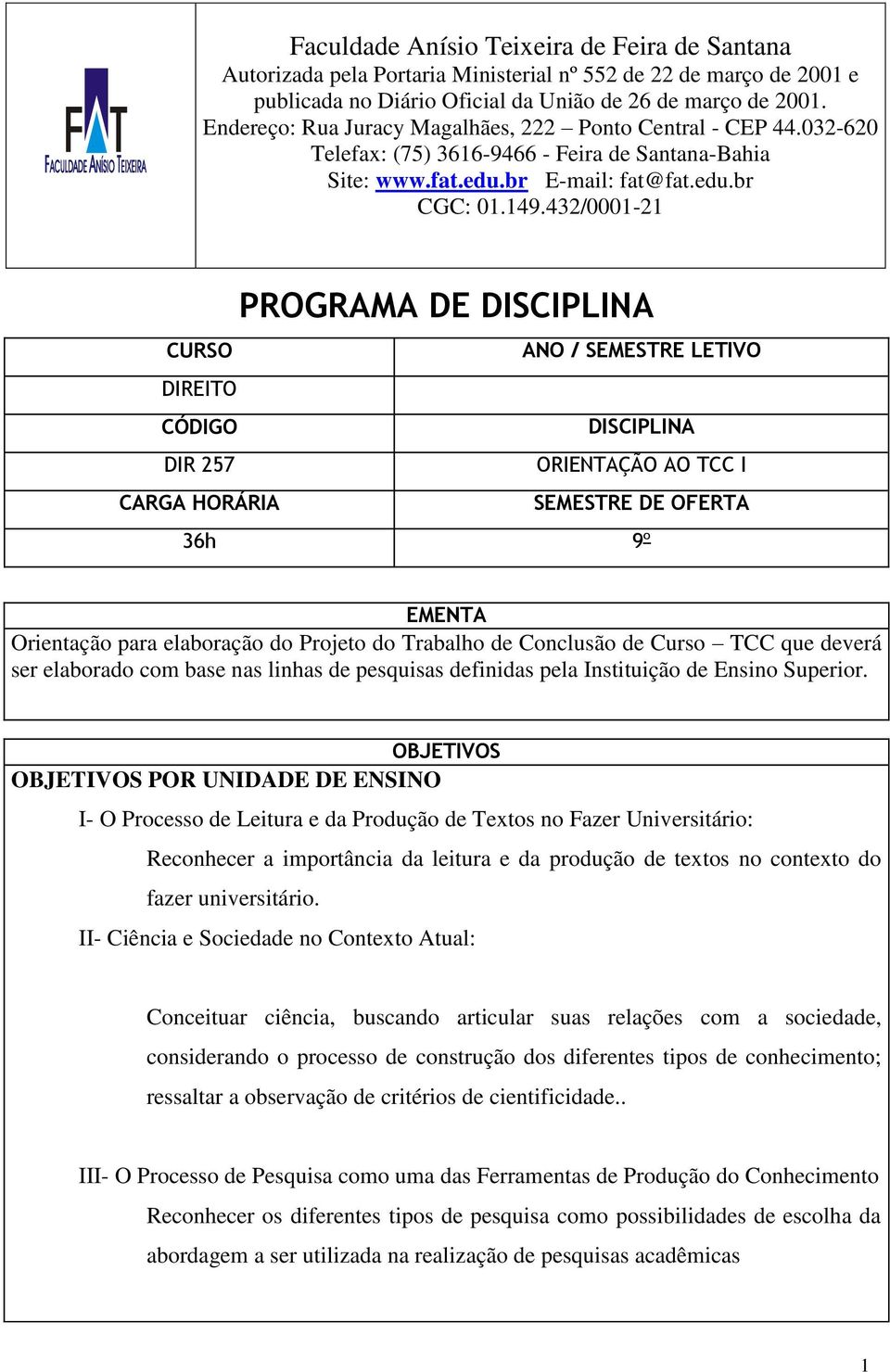 432/0001-21 PROGRAMA DE DISCIPLINA CURSO ANO / SEMESTRE LETIVO DIREITO CÓDIGO DISCIPLINA DIR 257 ORIENTAÇÃO AO TCC I CARGA HORÁRIA SEMESTRE DE OFERTA 36h 9º EMENTA Orientação para elaboração do