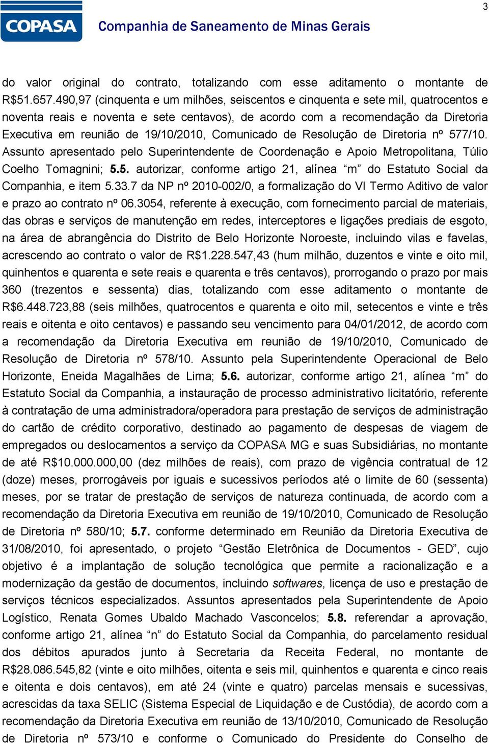 19/10/2010, Comunicado de Resolução de Diretoria nº 577/10. Assunto apresentado pelo Superintendente de Coordenação e Apoio Metropolitana, Túlio Coelho Tomagnini; 5.5. autorizar, conforme artigo 21, alínea m do Estatuto Social da Companhia, e item 5.