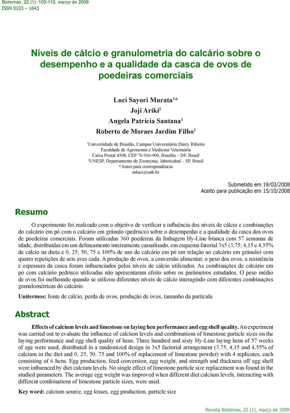 4508, CEP 70.910-900, Brasília DF, Brasil 2 UNESP, Departamento de Zootecnia, Jaboticabal SP, Brasil *Autor para correspondência mluci@unb.