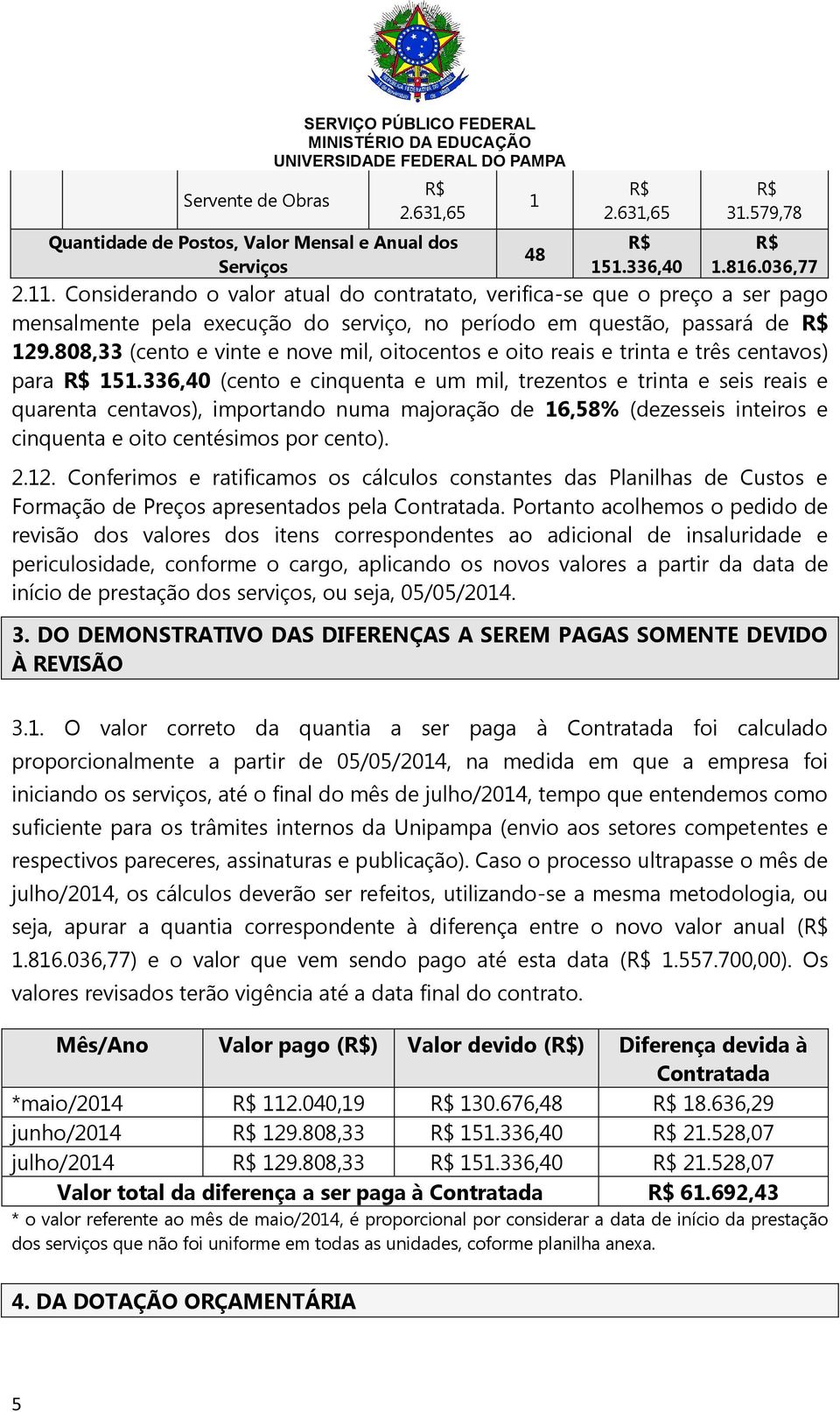 808,33 (cento e vinte e nove mil, oitocentos e oito reais e trinta e três centavos) para 5.