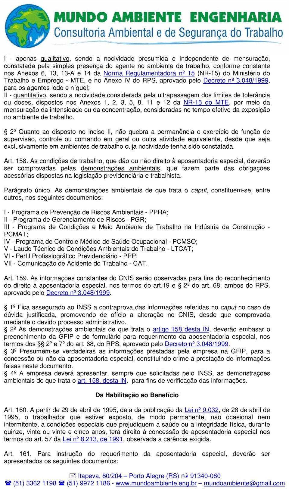 048/1999, para os agentes iodo e níquel; II - quantitativo, sendo a nocividade considerada pela ultrapassagem dos limites de tolerância ou doses, dispostos nos Anexos 1, 2, 3, 5, 8, 11 e 12 da NR-15