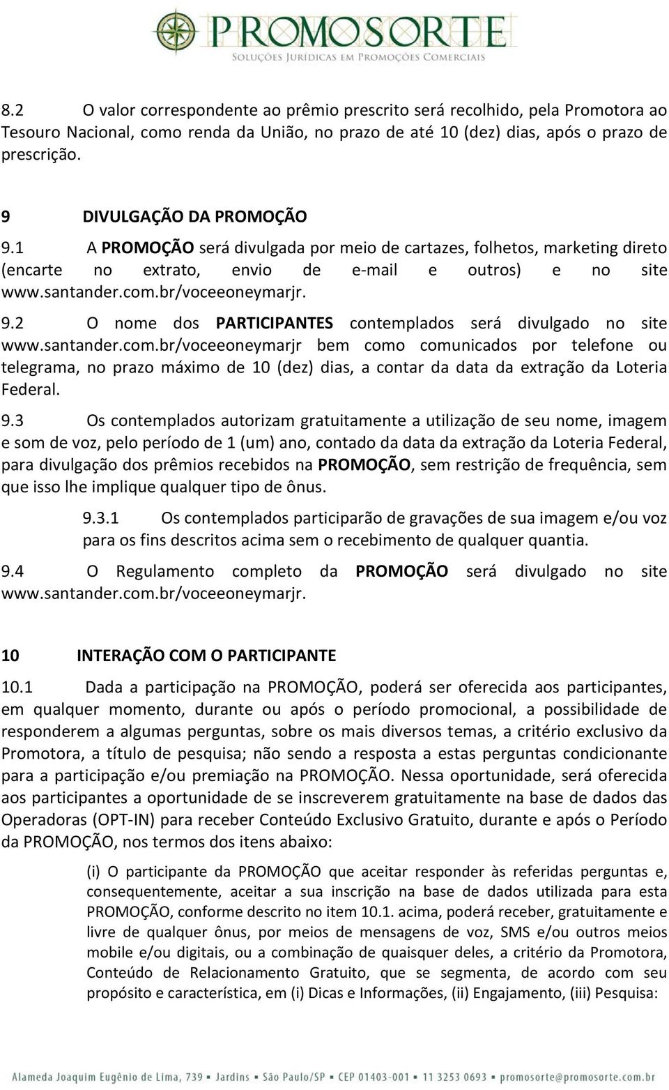 santander.com.br/voceeoneymarjr bem como comunicados por telefone ou telegrama, no prazo máximo de 10 (dez) dias, a contar da data da extração da Loteria Federal. 9.