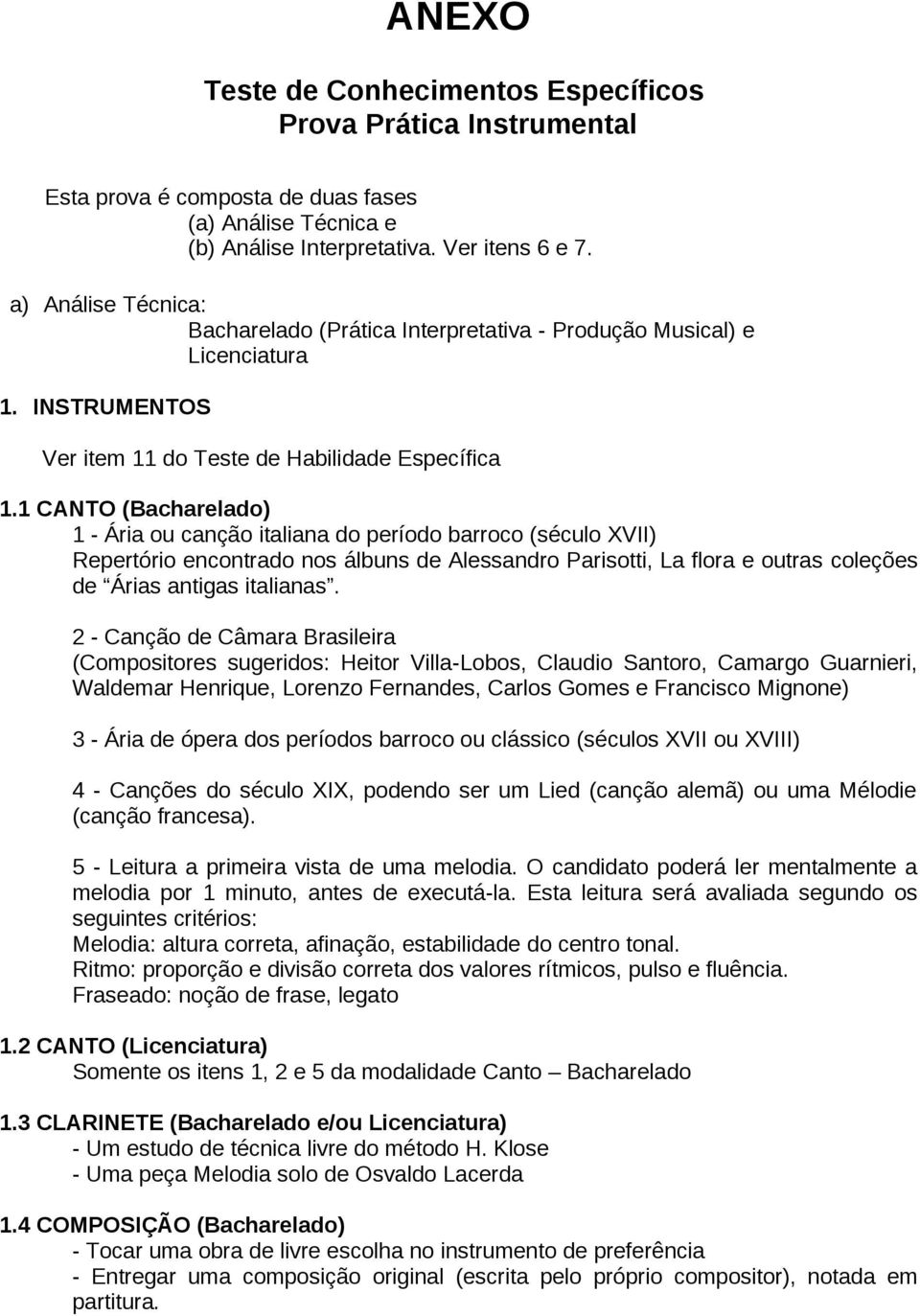 1 CANTO (Bacharelado) 1 - Ária ou canção italiana do período barroco (século XVII) Repertório encontrado nos álbuns de Alessandro Parisotti, La flora e outras coleções de Árias antigas italianas.