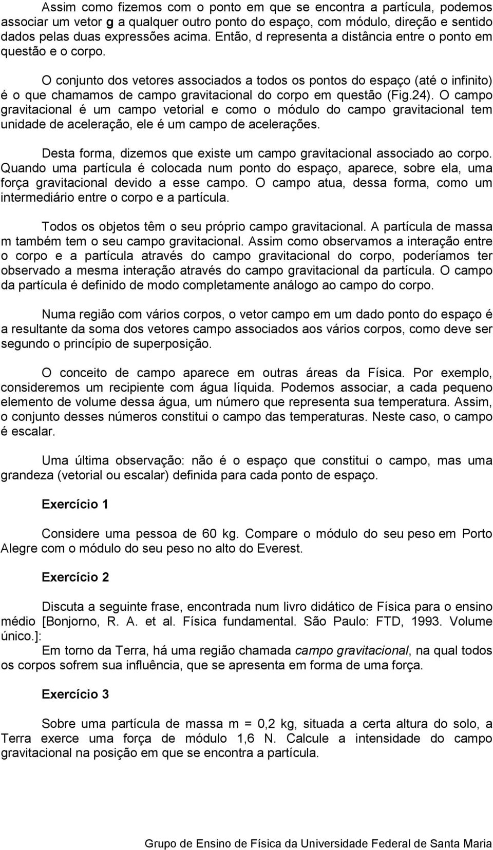 O conjunto os vetores associaos a toos os pontos o espaço (até o infinito) é o que chamamos e campo gravitacional o corpo em questão (Fig.4).