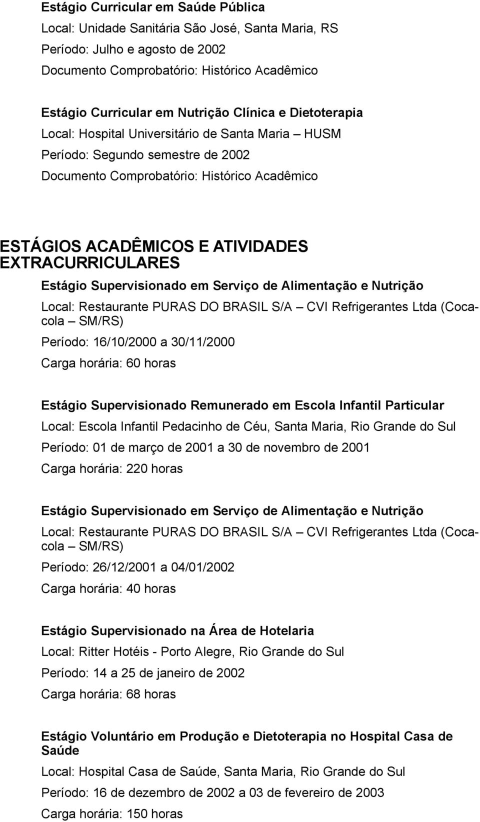 EXTRACURRICULARES Estágio Supervisionado em Serviço de Alimentação e Nutrição Local: Restaurante PURAS DO BRASIL S/A CVI Refrigerantes Ltda (Cocacola SM/RS) Período: 16/10/2000 a 30/11/2000 Carga