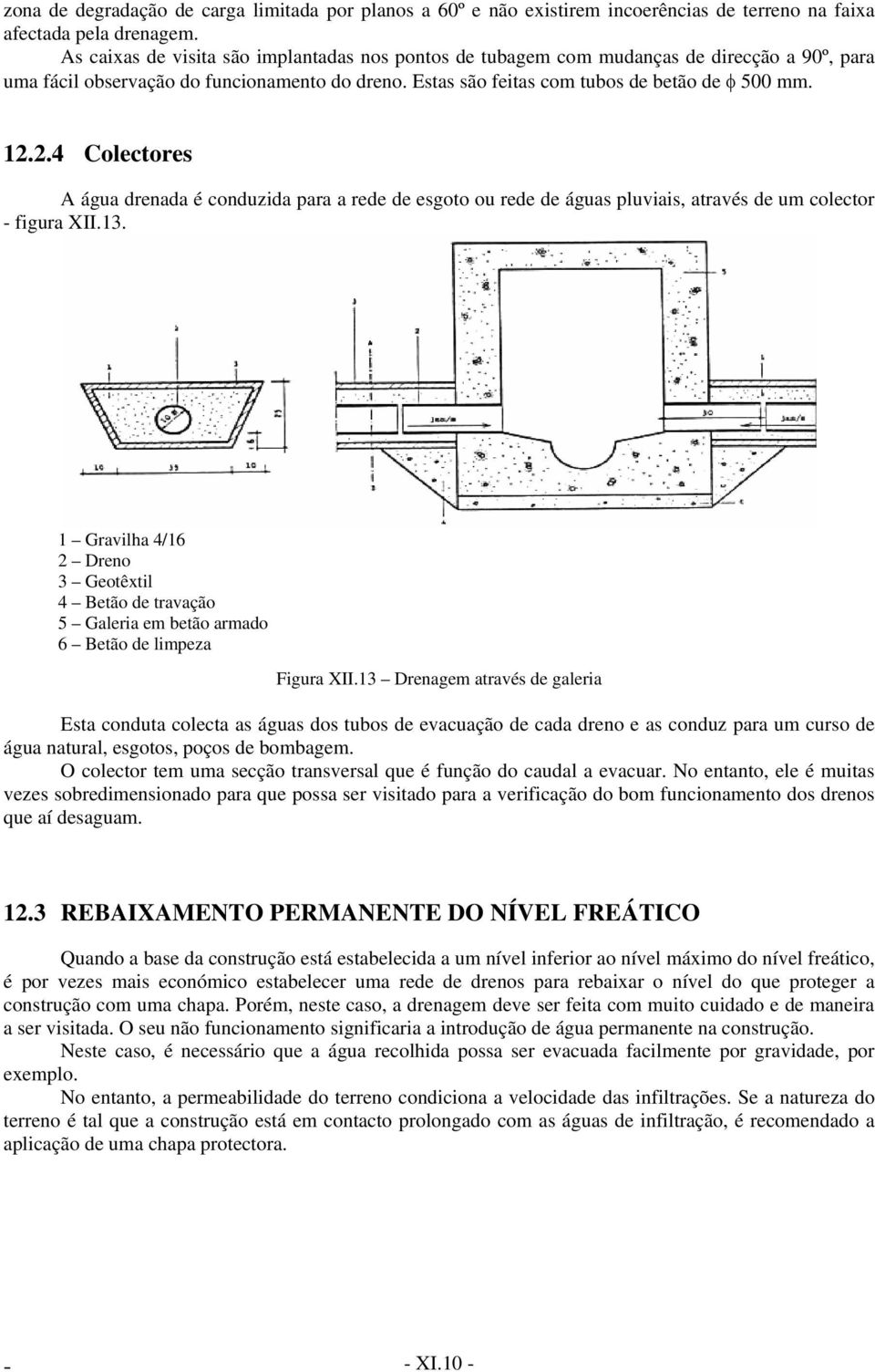 2.4 Colectores A água drenada é conduzida para a rede de esgoto ou rede de águas pluviais, através de um colector - figura XII.13.