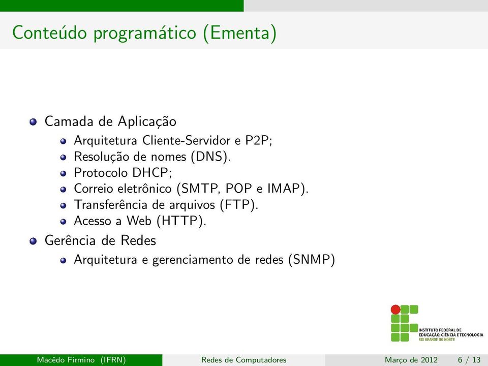 Transferência de arquivos (FTP). Acesso a Web (HTTP).