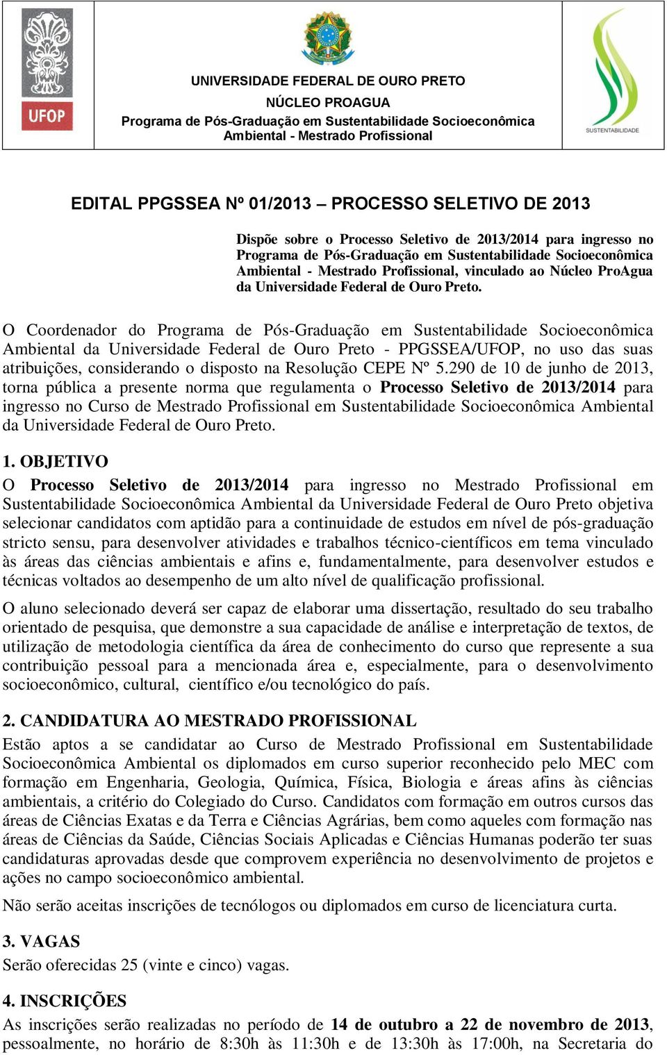 290 de 10 de junho de 2013, torna pública a presente norma que regulamenta o Processo Seletivo de 2013/2014 para ingresso no Curso de Mestrado Profissional em Sustentabilidade Socioeconômica