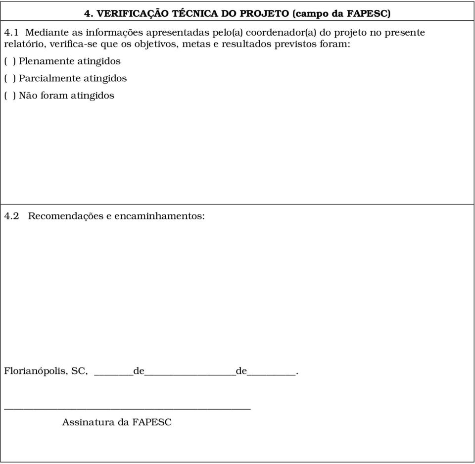 relatório, verifica-se que os objetivos, metas e resultados previstos foram: ( ) Plenamente