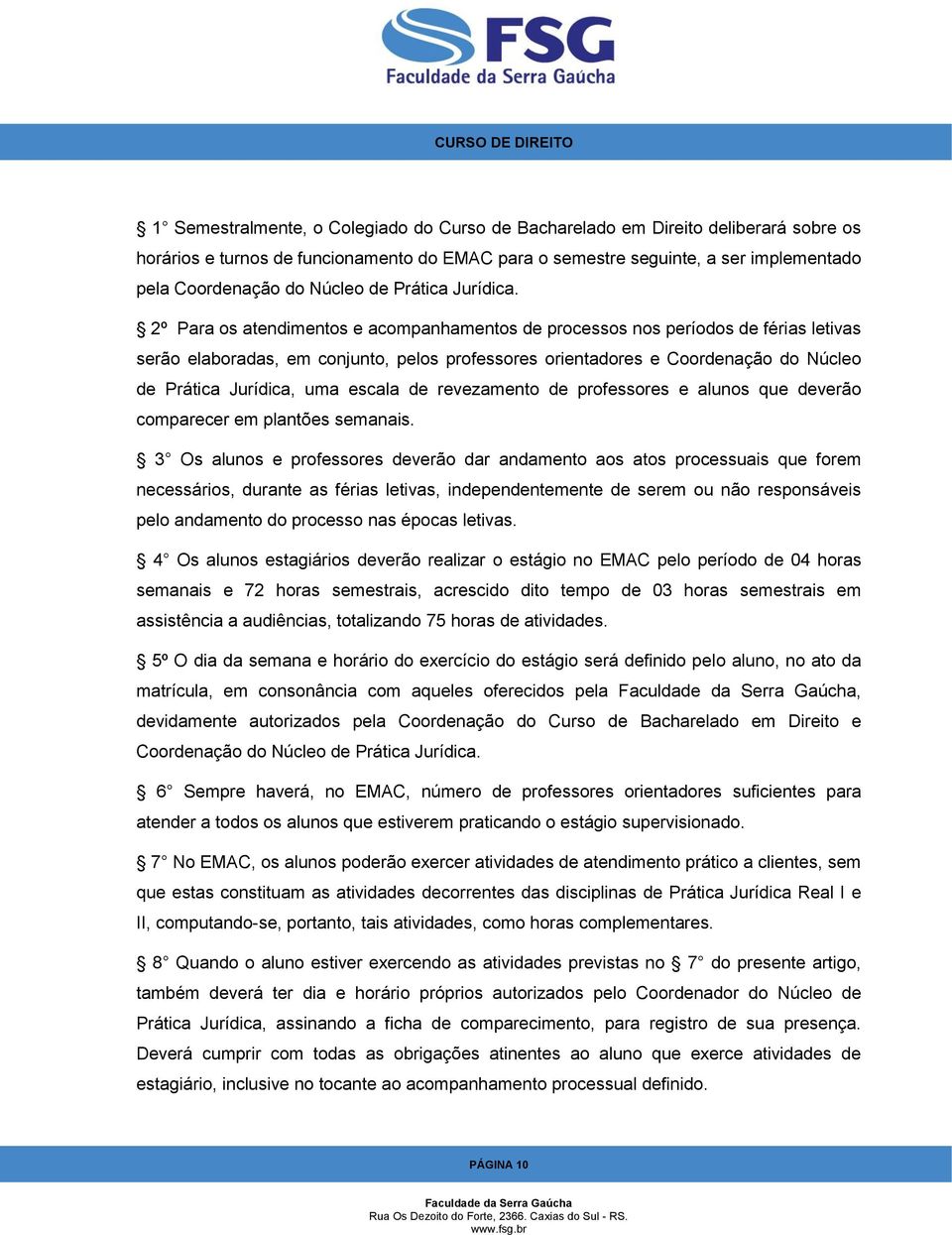 2º Para os atendimentos e acompanhamentos de processos nos períodos de férias letivas serão elaboradas, em conjunto, pelos professores orientadores e Coordenação do Núcleo de Prática Jurídica, uma