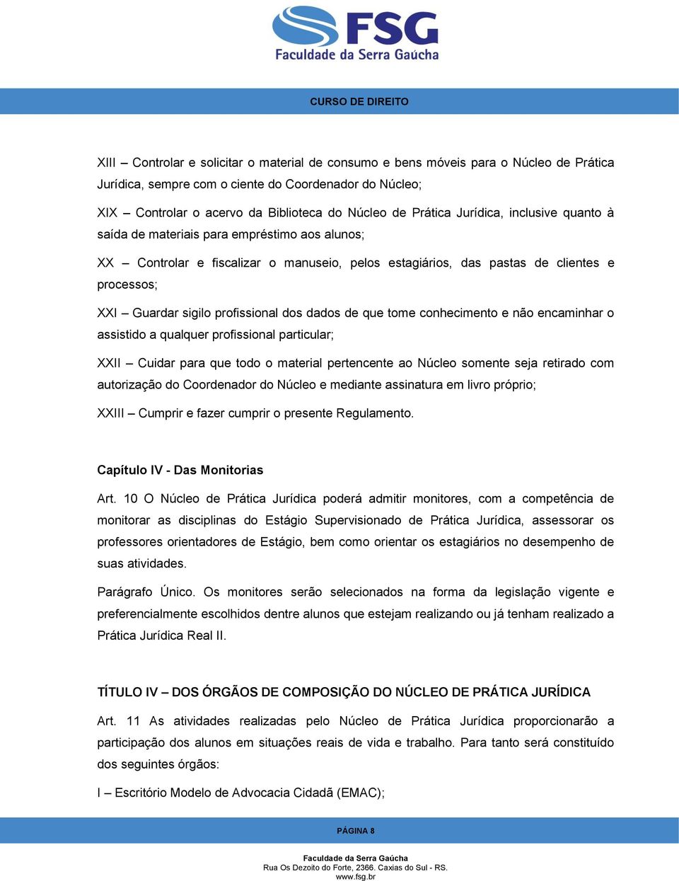 profissional dos dados de que tome conhecimento e não encaminhar o assistido a qualquer profissional particular; XXII Cuidar para que todo o material pertencente ao Núcleo somente seja retirado com