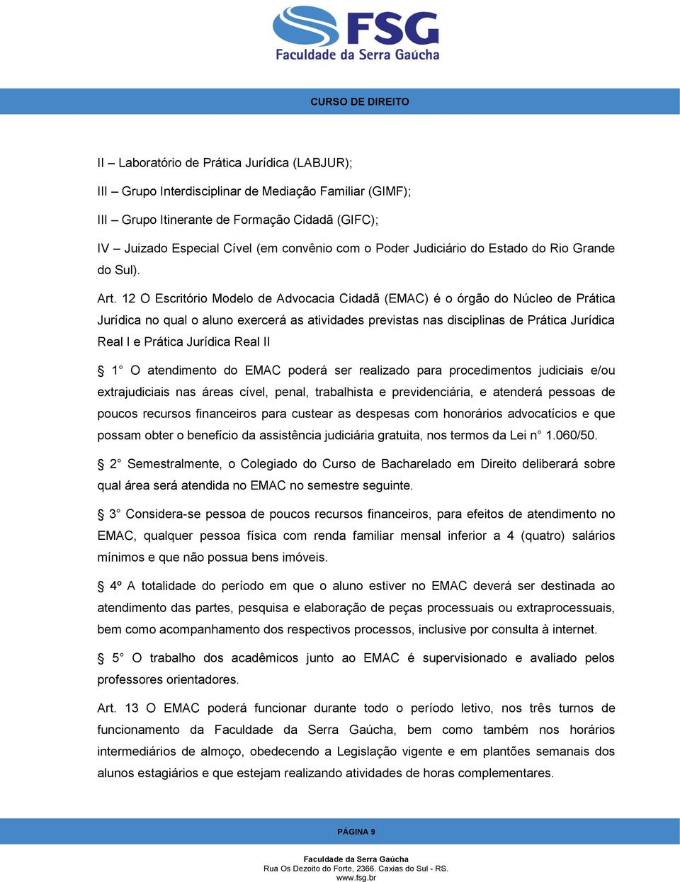 12 O Escritório Modelo de Advocacia Cidadã (EMAC) é o órgão do Núcleo de Prática Jurídica no qual o aluno exercerá as atividades previstas nas disciplinas de Prática Jurídica Real I e Prática