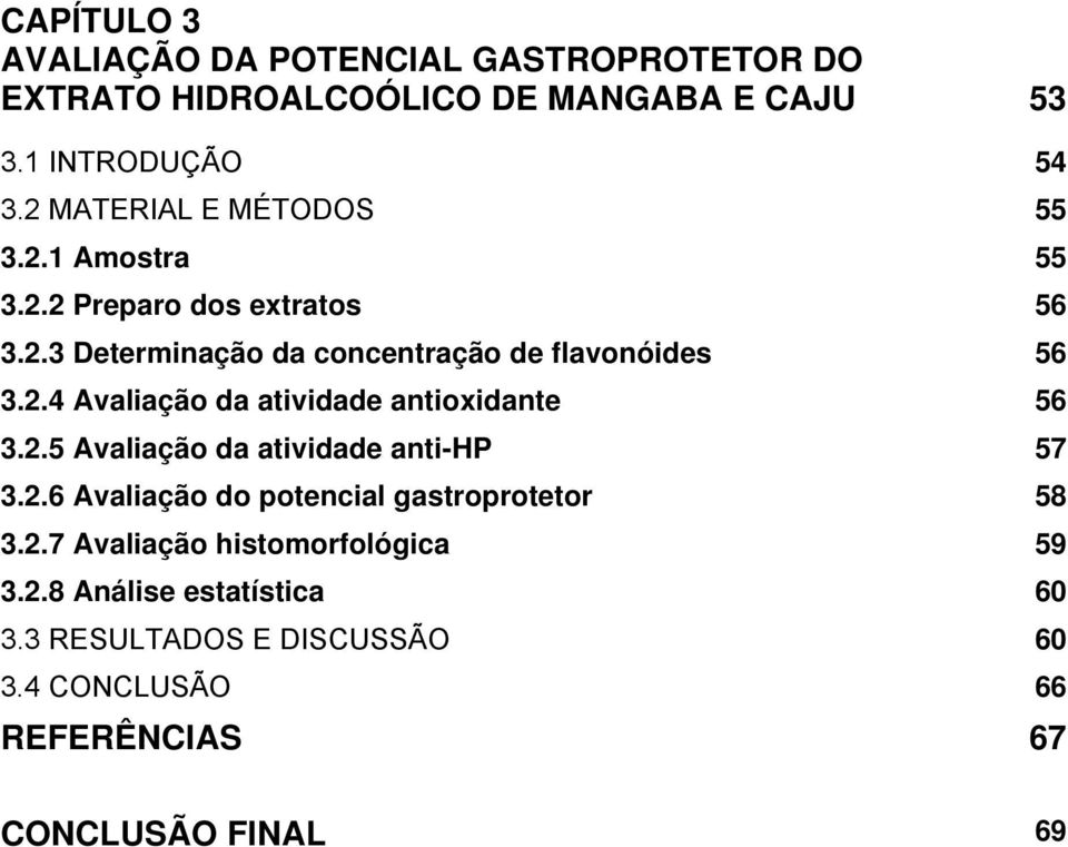 2.5 Avaliação da atividade anti-hp 3.2.6 Avaliação do potencial gastroprotetor 3.2.7 Avaliação histomorfológica 3.2.8 Análise estatística 3.