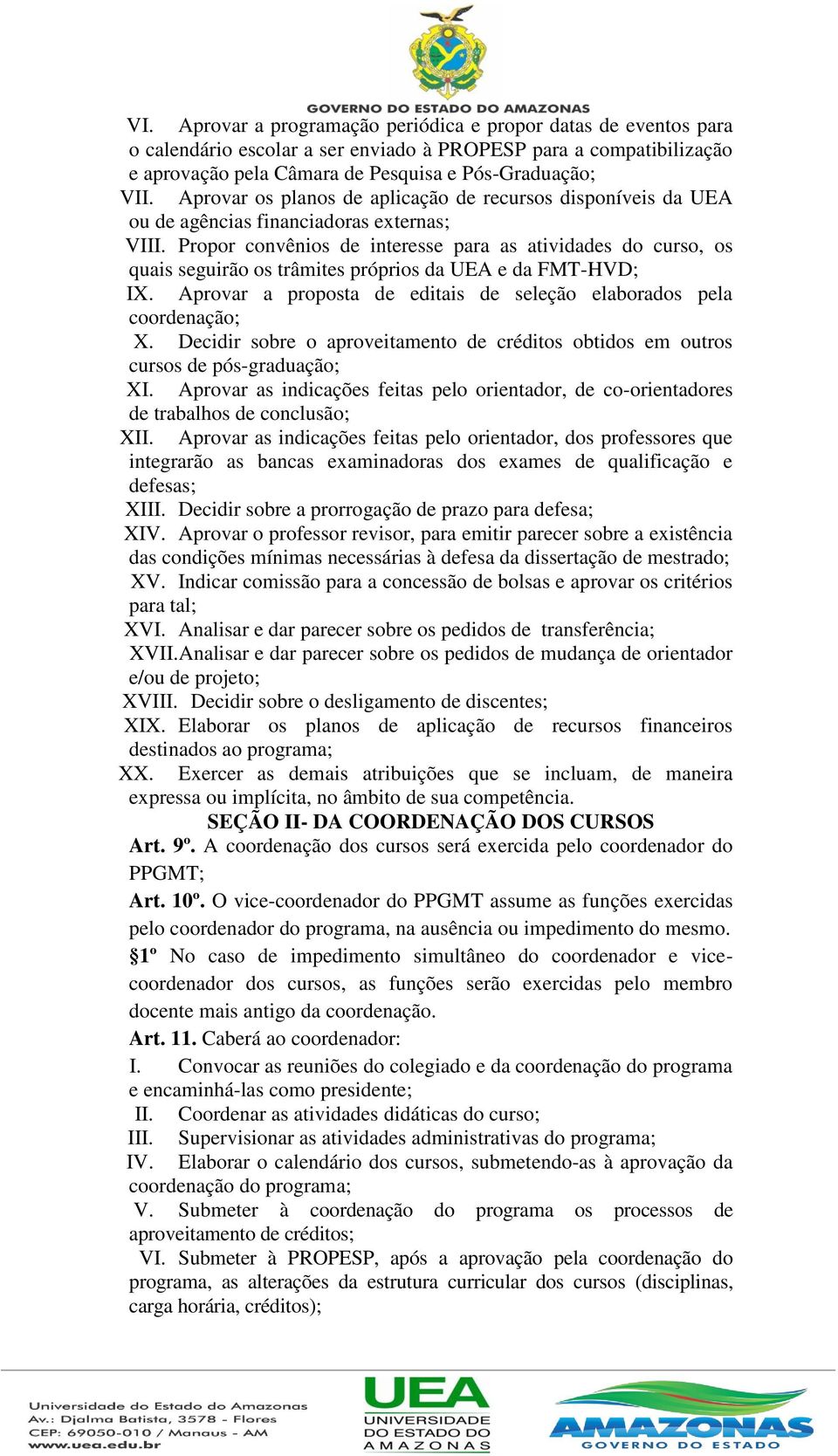 Propor convênios de interesse para as atividades do curso, os quais seguirão os trâmites próprios da UEA e da FMT-HVD; IX. Aprovar a proposta de editais de seleção elaborados pela coordenação; X.