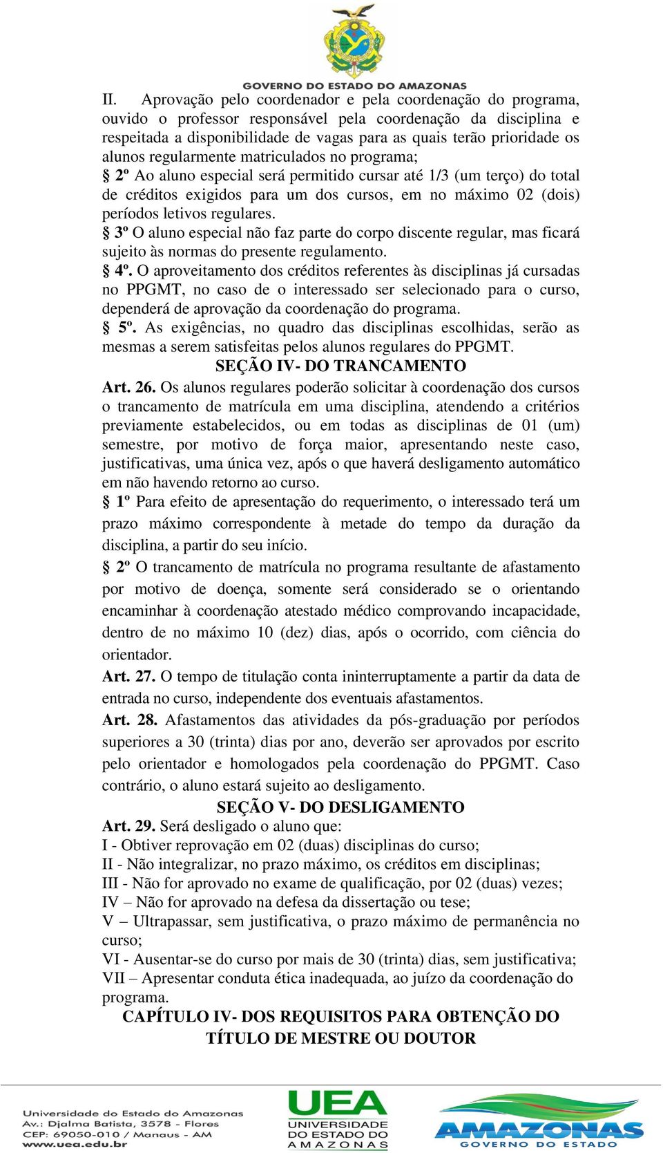 regulares. 3º O aluno especial não faz parte do corpo discente regular, mas ficará sujeito às normas do presente regulamento. 4º.