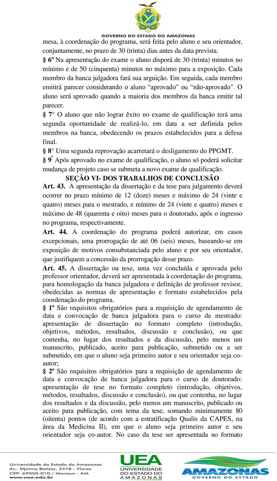 Em seguida, cada membro emitirá parecer considerando o aluno aprovado ou não-aprovado. O aluno será aprovado quando a maioria dos membros da banca emitir tal parecer.