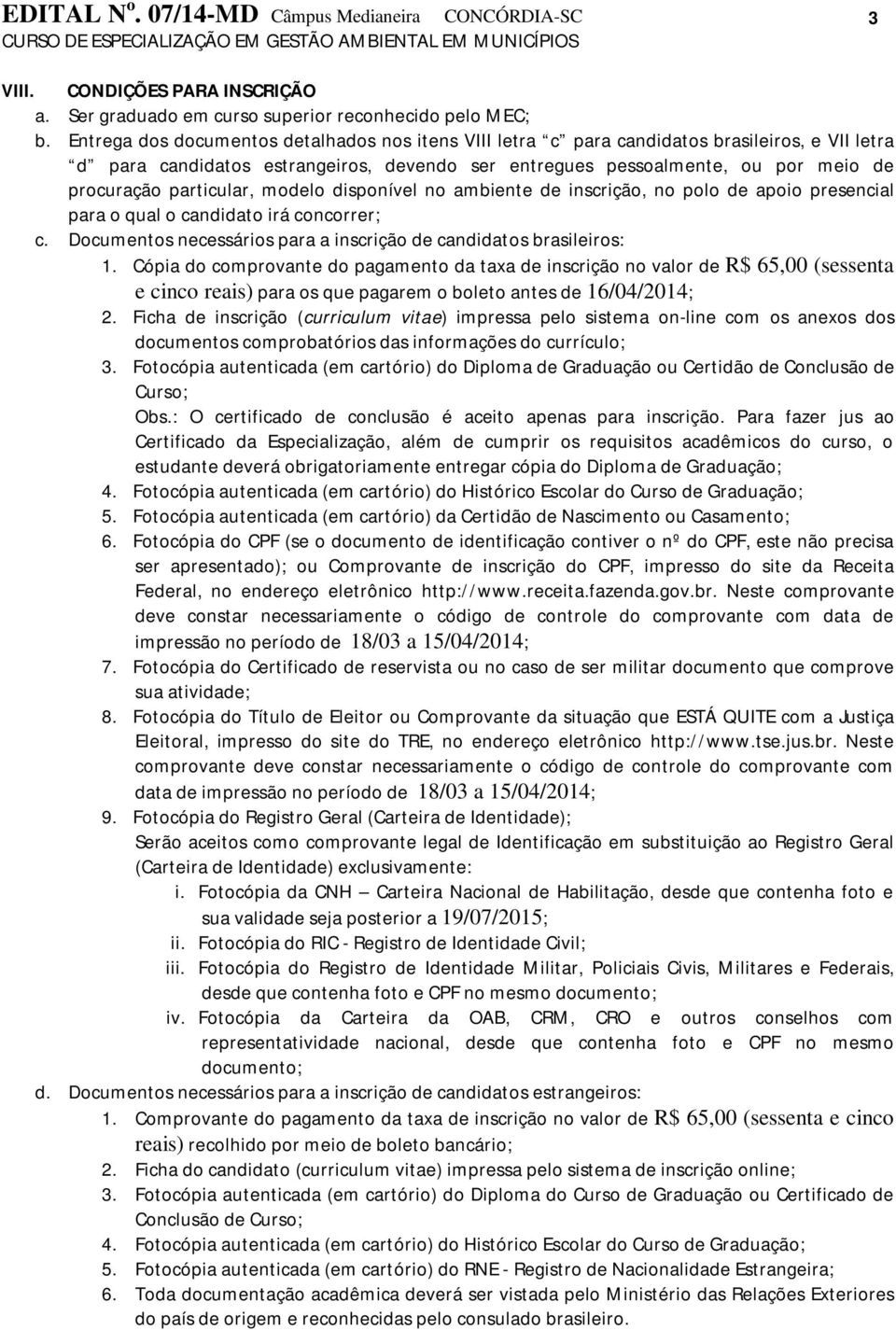 particular, modelo disponível no ambiente de inscrição, no polo de apoio presencial para o qual o candidato irá concorrer; c. Documentos necessários para a inscrição de candidatos brasileiros: 1.