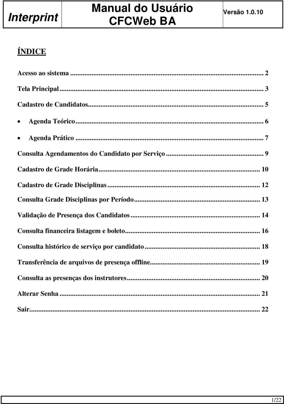 .. 12 Consulta Grade Disciplinas por Período... 13 Validação de Presença dos Candidatos... 14 Consulta financeira listagem e boleto.