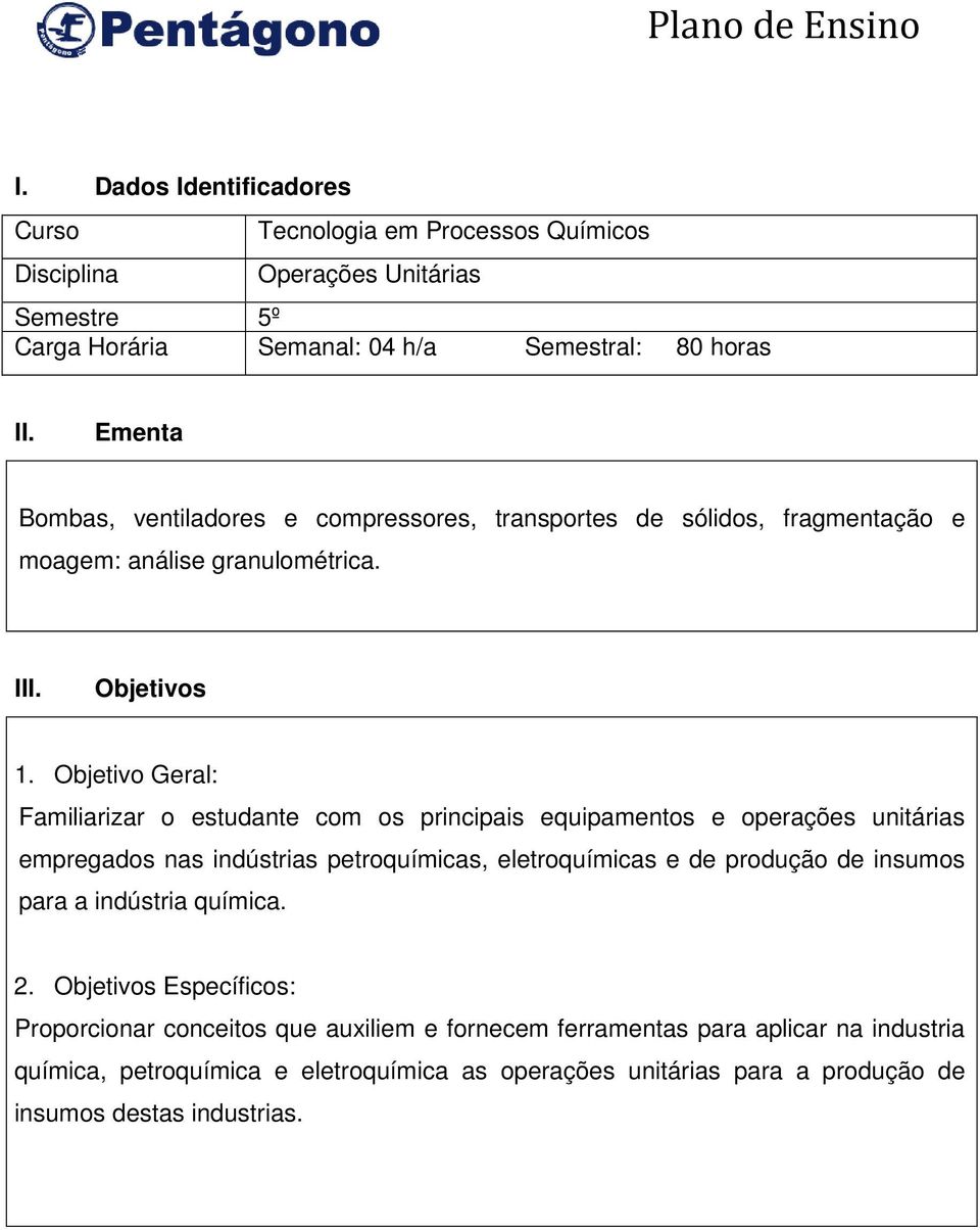 Objetivo Geral: Familiarizar o estudante com os principais equipamentos e operações unitárias empregados nas indústrias petroquímicas, eletroquímicas e de produção de insumos