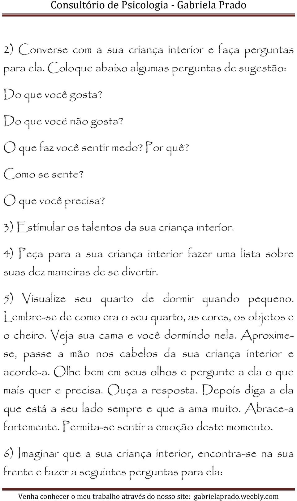 5) Visualize seu quarto de dormir quando pequeno. Lembre-se de como era o seu quarto, as cores, os objetos e o cheiro. Veja sua cama e você dormindo nela.